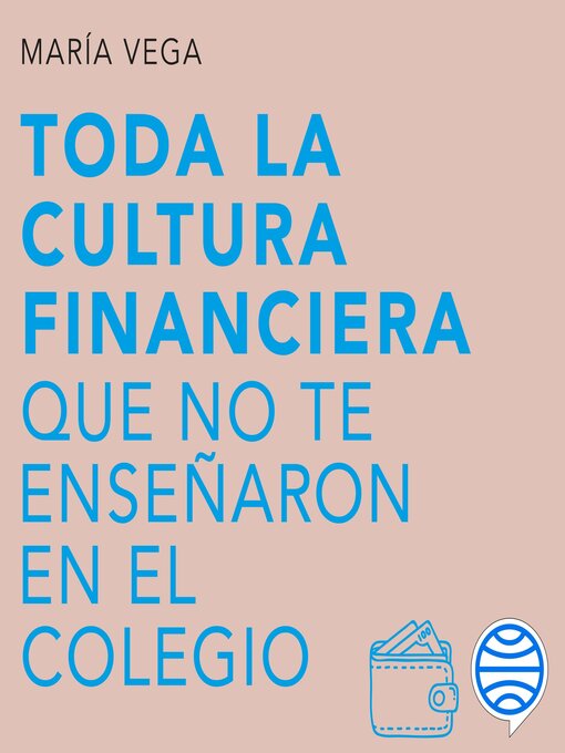 Title details for Toda la cultura financiera que no te enseñaron en el colegio by María Vega - Available